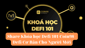 Share Khóa học Defi 101 Coin98 - Defi Cơ Bản Cho Người Mới