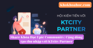 Share Khóa Học Epic Community Cộng đồng tạo thu nhập với KTcity Partner